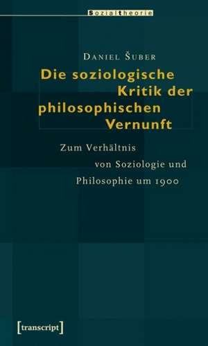 Die soziologische Kritik der philosophischen Vernunft de Daniel Suber