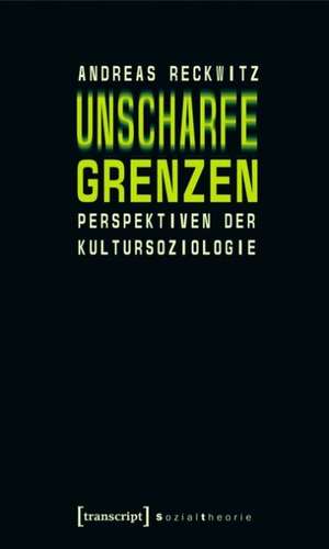 Unscharfe Grenzen de Andreas Reckwitz