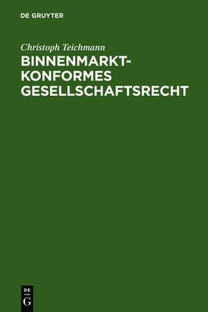 Binnenmarktkonformes Gesellschaftsrecht de Christoph Teichmann