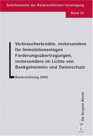 Verbraucherkredite, insbesondere für Immobilienanlagen. Forderungsübertragungen, insbesondere im Lichte von Bankgeheimnis und Datenschutz: Bankrechtstag 2005 de Ulrich Ehricke