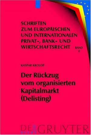 Der Rückzug vom organisierten Kapitalmarkt (Delisting): Zugleich eine Untersuchung des kapitalmarktrechtlichen Anlegerschutzes im Verhältnis zum gesellschaftsrechtlichen Aktionärsschutz anhand der Auslegung von § 38 IV BörsG de Kaspar Krolop