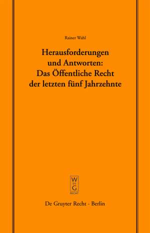 Herausforderungen und Antworten: Das Öffentliche Recht der letzten fünf Jahrzehnte: Überarb. und erw. Fassung eines Vortrags, gehalten vor der Juristischen Gesellschaft zu Berlin am 12. Januar 2005 de Rainer Wahl