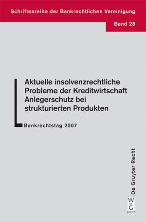 Aktuelle insolvenzrechtliche Probleme der Kreditwirtschaft. Anlegerschutz bei strukturierten Produkten: Bankrechtstag 2007 de Ulrich Haas