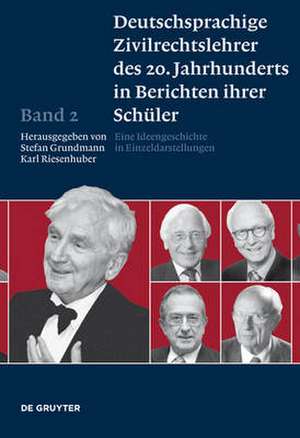 Deutschsprachige Zivilrechtslehrer des 20. Jahrhunderts in Berichten ihrer Schüler Band 2: Eine Ideengeschichte in Einzeldarstellungen de Stefan Grundmann