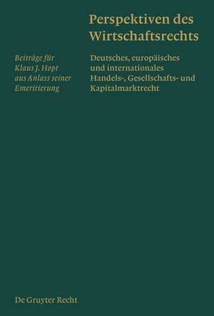 Perspektiven des Wirtschaftsrechts: Deutsches, europäisches und internationales Handels-, Gesellschafts- und Kapitalmarktrecht. Beiträge für Klaus J. Hopt aus Anlass seiner Emeritierung de Harald Baum