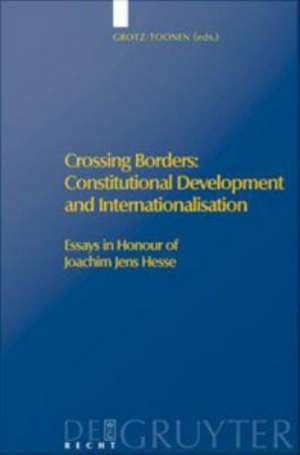Crossing Borders: Constitutional Development and Internationalisation: Essays in Honour of Joachim Jens Hesse de Florian Grotz