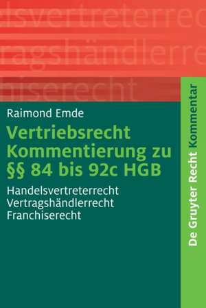 Vertriebsrecht: Kommentierung zu §§ 84 bis 92c HGB. Handelsvertreterrecht - Vertragshändlerrecht - Franchiserecht de Raimond Emde
