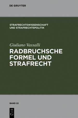 Radbruchsche Formel und Strafrecht: Zur Bestrafung der "Staatsverbrechen" im postnazistischen und postkommunistischen Deutschland de Giuliano Vassalli