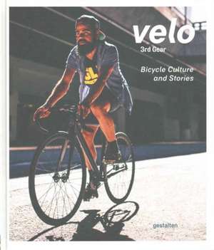 Velo 3rd Gear: Bicycle Culture and Stories de Sven Ehmann