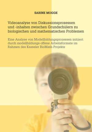 Videoanalyse von Diskussionsprozessen und -inhalten zwischen Grundschülern zu biologischen und mathematischen Problemen de Sabine Mogge