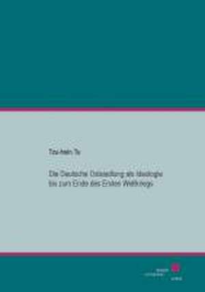 Die Deutsche Ostsiedlung als Ideologie bis zum Ende des Ersten Weltkriegs de Tzu-hsin Tu