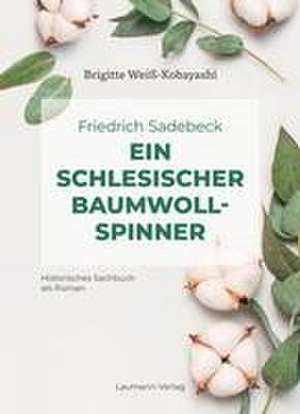 Friedrich Sadebeck - Ein Schlesischer Baumwollspinner de Brigitte Weiß-Kobayashi