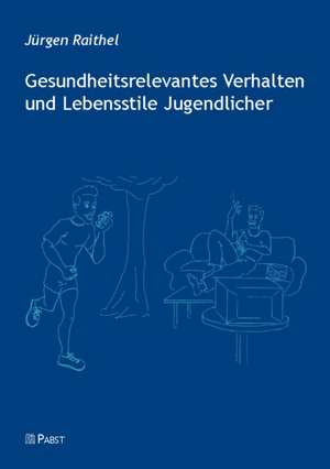 Gesundheitsrelevantes Verhalten und Lebensstile Jugendlicher de Jürgen Raithel