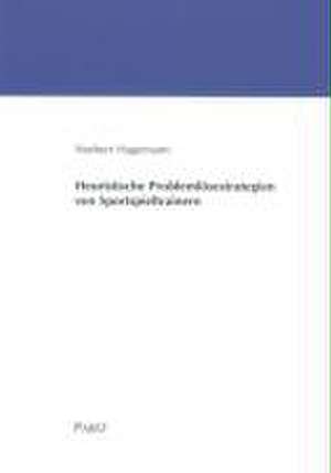 Heuristische Problemlösestrategien von Sportspieltrainern de Norbert Hagemann