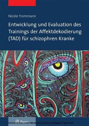 Entwicklung und Evaluation des Trainings der Affektdekodierung (TAD) für schizophren Kranke de Nicole Frommann