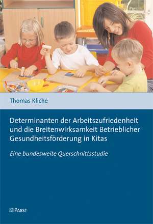 Determinanten der Arbeitszufriedenheit und die Breitenwirksamkeit Betrieblicher Gesundheitsförderung in Kitas de Thomas Kliche