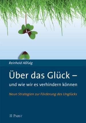 Über das Glück - und wie wir es verhindern können de Reinhold Aßfalg