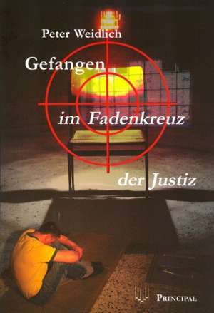 Gefangen im Fadenkreuz der Justiz de Peter Weidlich