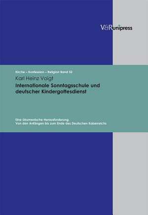 Internationale Sonntagsschule Und Deutscher Kindergottesdienst: Eine Okumenische Herausforderung. Von Den Anfangen Bis Zum Ende Des Deutschen Kaiserre de Karl Heinz Voigt