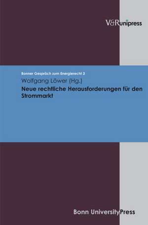 Neue Rechtliche Herausforderungen Fur Den Strommarkt: Bonner Gesprach Zum Energierecht, Band 3 de Wolfgang Löwer