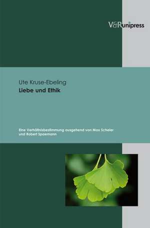 Liebe Und Ethik: Eine Verhaltnisbestimmung Ausgehend Von Max Scheler Und Robert Spaemann de Ute Kruse-Ebeling