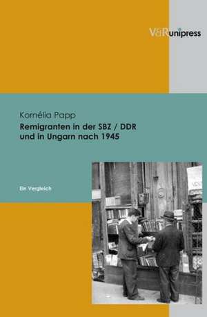 Remigranten in Der Sbz / Ddr Und in Ungarn Nach 1945: Ein Vergleich de Cornelia Papp