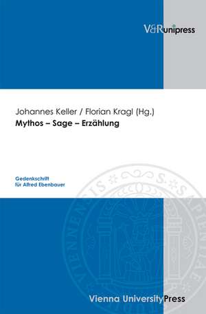 Mythos - Sage - Erzahlung: Gedenkschrift Fur Alfred Ebenbauer de Johannes Keller