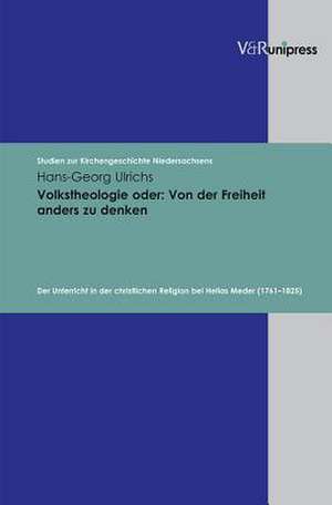 Volkstheologie Oder - Von Der Freiheit Anders Zu Denken: Der Unterricht in Der Christlichen Religion Bei Helias Meder (1761-1825) de Hans-Georg Ulrichs