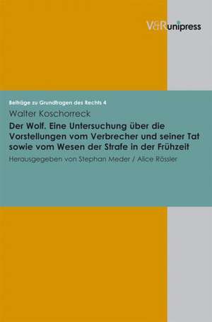 Der Wolf. Eine Untersuchung Uber Die Vorstellungen Vom Verbrecher Und Seiner Tat Sowie Vom Wesen Der Strafe in Der Fruhzeit: Politische Fuhrung in Der Bundesrepublik de Walter Koschorreck