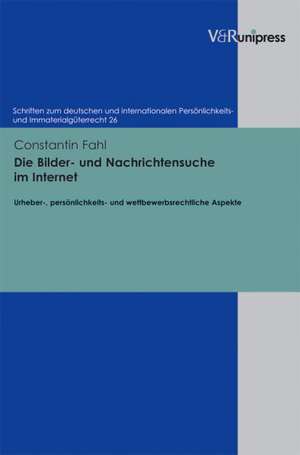 Die Bilder- Und Nachrichtensuche Im Internet: Urheber-, Personlichkeits- Und Wettbewerbsrechtliche Aspekte de Constantin Fahl