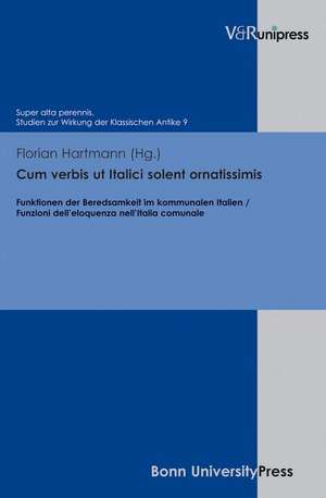 Cum Verbis UT Italici Solent Ornatissimis: Funktionen Der Beredsamkeit Im Kommunalen Italien / Funzioni Dell'eloquenza Nell'italia Comunale de Florian Hartmann