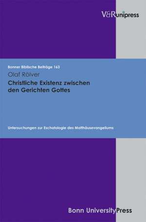 Christliche Existenz Zwischen Den Gerichten Gottes: Untersuchungen Zur Eschatologie Des Matthausevangeliums de Olaf Rölver