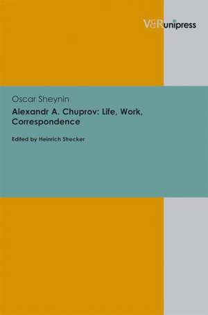 Alexandr A. Chuprov: Life, Work, Correspondence de Oscar Sheynin