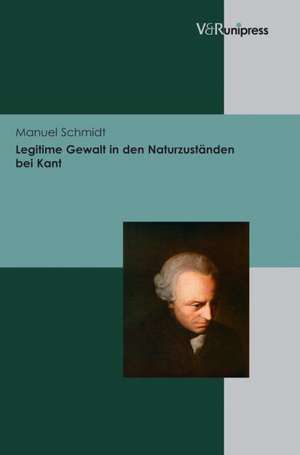 Legitime Gewalt in Den Naturzustanden Bei Kant: Erweiterte Mikrookonomische Grundlagen Fur Finanzwirtschaftliche Und Soziookonomisch-Okologische Basiskompetenzen de Manuel Schmidt