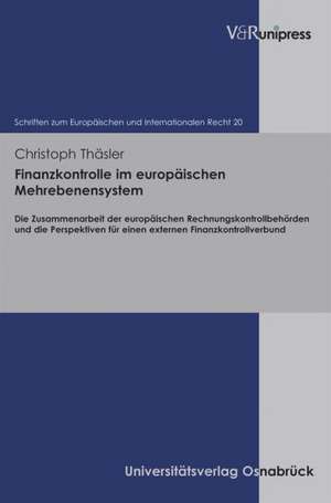 Finanzkontrolle Im Europaischen Mehrebenensystem: Die Zusammenarbeit Der Europaischen Rechnungskontrollbehorden Und Die Perspektiven Fur Einen Externe de Christoph Thäsler