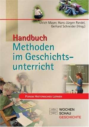 Handbuch Methoden im Geschichtsunterricht de Ulrich Mayer