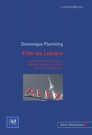 Film ALS Lektuere: Rainer Werner Fassbinders Adaption Von Alfred Doeblins Berlin Alexanderplatz de Dominique Pleimling