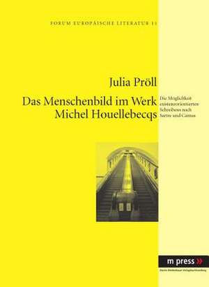 Das Menschenbild Im Werk Michel Houellebecqs: Die Moeglichkeit Existenzorientierten Schreibens Nach Sartre Und Camus de Julia Pröll