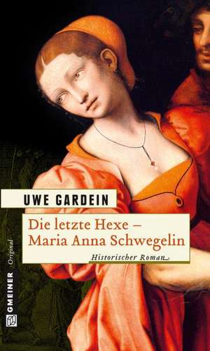 Die letzte Hexe - Maria Anna Schwegelin de Uwe Gardein