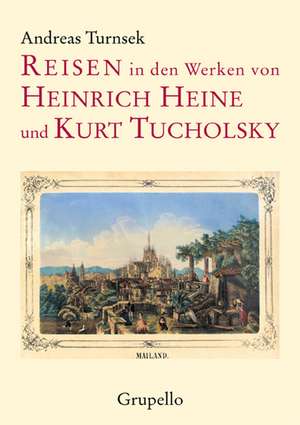 Reisen in den Werken von Heinrich Heine und Kurt Tucholsky de Andreas Turnsek