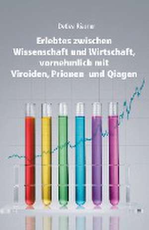 Erlebtes zwischen Wissenschaft und Wirtschaft, vornehmlich mit Viroiden, Prionen und Qiagen de Detlev Riesner