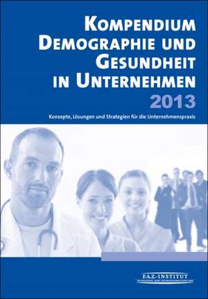 Kompendium Demographie und Gesundheit in Unternehmen 2013 de Markt- und Medieninformationen GmbH F. A. Z. -Institut für Management-