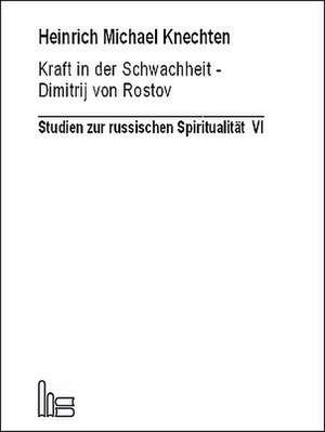 Kraft in der Schwachheit - Dimitrij von Rostov. de Heinrich M Knechten