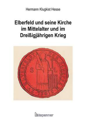 Elberfeld und seine Kirche im Mittelalter und im Dreißigjährigen Krieg. de Hermann Klugkist Hesse