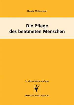 Die Pflege des beatmeten Menschen de Claudia Mittermayer