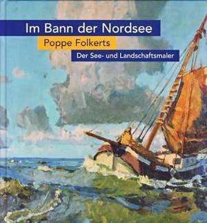 Im Bann der Nordsee. Der See- und Landschaftsmaler Poppe Folkerts ( 1875-1945) de Annette Kanzenbach