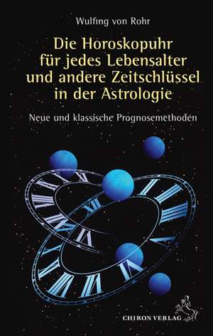 Die Horoskopuhr für jedes Lebensalter und andere Zeitschlüssel in der Astrologie de Wulfing von Rohr