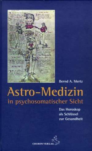 Astro-Medizin in psychosomatischer Sicht de Bernd A. Mertz