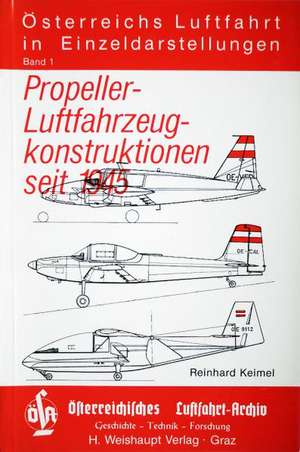 Österreichs Luftfahrt in Einzeldarstellungen / Propeller-Luftfahrzeugkonstruktionen seit 1945 de Reinhard Keimel