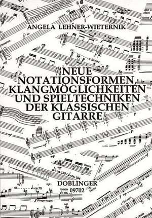 Neue Notationsformen, Klangmöglichkeiten und Spieltechniken der klassischen Gitarre de Angela Lehner-Wieternik